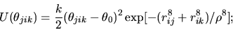\begin{displaymath}
U(\theta_{jik})= {k\over 2} (\theta_{jik} - \theta_0)^2
\exp[-(r_{ij}^8 + r_{ik}^8)/\rho^8];
\end{displaymath}