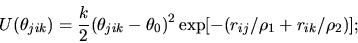 \begin{displaymath}
U(\theta_{jik})= {k\over 2} (\theta_{jik} - \theta_0)^2
\exp[-(r_{ij}/\rho_1 + r_{ik}/\rho_2)] ;
\end{displaymath}