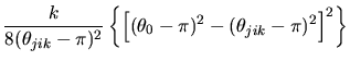 $\displaystyle {k \over 8(\theta_{jik}-\pi)^2}\left\{ \left[
(\theta_0 -\pi)^2 -(\theta_{jik}-\pi)^2\right]^2
\right\}$
