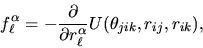 \begin{displaymath}
f_{\ell}^{\alpha}=-\frac{\partial}{\partial
r_{\ell}^{\alpha}}U(\theta_{jik},r_{ij},r_{ik}),
\end{displaymath}