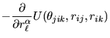 $\displaystyle -\frac{\partial}{\partial
r_{\ell}^{\alpha}}U(\theta_{jik},r_{ij},r_{ik})$