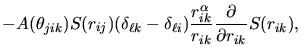 $\displaystyle - A(\theta_{jik})S(r_{ij})(\delta_{\ell k}-\delta_{\ell i})
\frac{r_{ik}^{\alpha}}{r_{ik}}
\frac{\partial}{\partial r_{ik}}S(r_{ik}),$