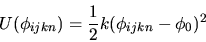 \begin{displaymath}
U(\phi_{ijkn})= {1\over 2} k (\phi_{ijkn} - \phi_0)^2
\end{displaymath}