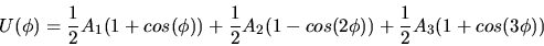 \begin{displaymath}
U(\phi)={1\over 2}A_{1}(1+cos(\phi))+{1\over 2}A_{2}(1-cos(2\phi))+
{1\over 2}A_{3}(1+cos(3\phi))
\end{displaymath}