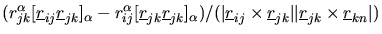 $\displaystyle (r_{jk}^{\alpha}[\mbox{$\underline{r}$}_{ij}\mbox{$\underline{r}$...
...jk}\vert\vert\mbox{$\underline{r}$}_{jk}\times\mbox{$\underline{r}$}_{kn}\vert)$