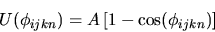 \begin{displaymath}
U(\phi_{ijkn})= A \left [ 1 - \cos (\phi_{ijkn})\right]
\end{displaymath}