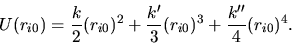 \begin{displaymath}
U(r_{i0})=\frac{k}{2}(r_{i0})^2+\frac{k'}{3}(r_{i0})^3+\frac{k''}{4}(r_{i0})^4.
\end{displaymath}