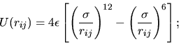 \begin{displaymath}
U(r_{ij})=4\epsilon\left[\left
(\frac{\sigma}{r_{ij}}\right)^{12}-\left(\frac{\sigma}{r_{ij}}\right)^{6}\right
];
\end{displaymath}