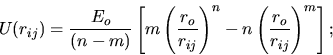 \begin{displaymath}
U(r_{ij})=\frac{E_{o}}{(n-m)}\left[m\left
(\frac{r_{o}}{r_{ij}}\right)^{n}-n\left(\frac{r_{o}}{r_{ij}}\right)^{m}\right
];
\end{displaymath}