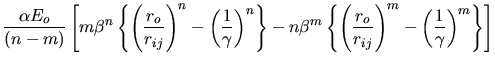 $\displaystyle \frac{\alpha E_{o}}{(n-m)}\left [
m\beta^{n}\left \{ \left (\frac...
...r_{o}}{r_{ij}}\right )^{m}-
\left(\frac{1}{\gamma}\right)^{m}\right \} \right ]$