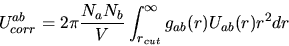 \begin{displaymath}
U_{corr}^{ab}=2\pi
\frac{N_{a}N_{b}}{V}\int_{r_{cut}}^{\infty}g_{ab}(r)U_{ab}(r)r^{2}dr
\end{displaymath}
