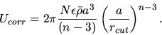 \begin{displaymath}
U_{corr}=2\pi\frac{N\epsilon\bar{\rho}a^{3}}{(n-3)}
\left(\frac{a}{r_{cut}}\right )^{n-3}.
\end{displaymath}
