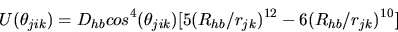 \begin{displaymath}
U(\theta_{jik})=D_{hb}cos^{4}(\theta_{jik})[5(R_{hb}/r_{jk})^{12}-6(R_{hb}/r_{jk})^{10}]
\end{displaymath}