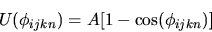 \begin{displaymath}
U(\phi_{ijkn})= A [ 1 - \cos (\phi_{ijkn})]
\end{displaymath}