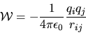 \begin{displaymath}
{\cal W}=-\frac{1}{4\pi\epsilon_{0}}\frac{q_{i}q_{j}}{r_{ij}}
\end{displaymath}