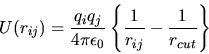 \begin{displaymath}
U(r_{ij})=\frac{q_{i}q_{j}}{4\pi\epsilon_{0}}\left\{\frac{1}{r_{ij}}-
\frac{1}{r_{cut}}\right\}
\end{displaymath}