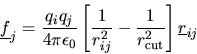\begin{displaymath}
\mbox{$\underline{f}$}_{j}=\frac{q_{i}q_{j}}{4\pi\epsilon_{0...
...} - {1\over r_{\rm cut}^2} \right]
\mbox{$\underline{r}$}_{ij}
\end{displaymath}