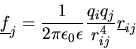 \begin{displaymath}
\mbox{$\underline{f}$}_{j}=\frac{1}{2\pi\epsilon_{0}\epsilon}\frac{q_{i}q_{j}}{r_{ij}^{4}}\mbox{$\underline{r}$}_{ij}
\end{displaymath}
