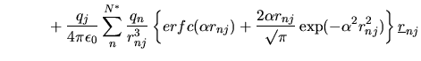 $\displaystyle \phantom{xxxxx} +\frac{q_{j}}{4\pi\epsilon_{0}}\sum_{n}^{N^{*}}\f...
...{nj}}{\surd\pi}\exp(-\alpha^{2}r_{nj}^{2})\right \} \mbox{$\underline{r}$}_{nj}$