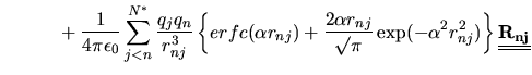 $\displaystyle \phantom{xxxxx}+\frac{1}{4\pi\epsilon_{0}}\sum_{j<n}^{N^{*}}\frac...
...exp(-\alpha^{2}r_{nj}^{2})\right \}
\mbox{$\underline{\underline{\bf R_{nj}}}$}$