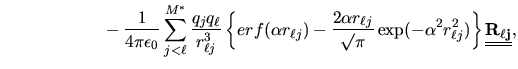 $\displaystyle \phantom{xxxxxxxxxx}
-\frac{1}{4\pi\epsilon_{0}}\sum_{j<\ell}^{M^...
...pha^{2}r_{\ell j}^{2})\right
\}\mbox{$\underline{\underline{\bf R_{\ell j}}}$},$