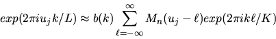 \begin{displaymath}
exp(2\pi i u_{j}k/L) \approx b(k)
\sum_{\ell=-\infty}^{\infty} M_{n}(u_{j}-\ell) exp(2\pi i k\ell/K)
\end{displaymath}