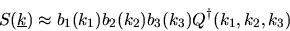 \begin{displaymath}
S(\mbox{$\underline{k}$}) \approx b_{1}(k_{1}) b_{2}(k_{2}) b_{3}(k_{3})
Q^{\dagger}(k_{1},k_{2},k_{3})
\end{displaymath}