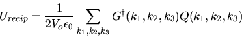 \begin{displaymath}
U_{recip}=\frac{1}{2V_{o}\epsilon_{0}}\sum_{k_{1},k_{2},k_{3}}
G^{\dagger}(k_{1},k_{2},k_{3})Q(k_{1},k_{2},k_{3})
\end{displaymath}
