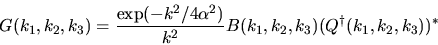 \begin{displaymath}
G(k_{1},k_{2},k_{3})=
\frac{\exp(-k^{2}/4\alpha^{2})}{k^{2}}
B(k_{1},k_{2},k_{3})
(Q^{\dagger}(k_{1},k_{2},k_{3}))^{*}
\end{displaymath}