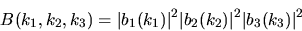 \begin{displaymath}
B(k_{1},k_{2},k_{3})=\vert b_{1}(k_{1})\vert^{2} \vert b_{2}(k_{2})\vert^{2}
\vert b_{3}(k_{3})\vert^{2}
\end{displaymath}