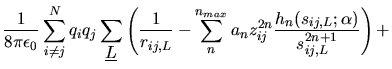$\displaystyle \frac{1}{8\pi\epsilon_{0}}\sum_{i\ne j}^{N}q_{i}q_{j}\sum_{\mbox{...
...{max}} a_{n}z_{ij}^{2n}
\frac{h_{n}(s_{ij,L};\alpha)}{s_{ij,L}^{2n+1}}\right )+$