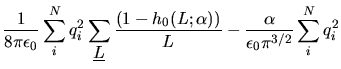 $\displaystyle \frac{1}{8\pi\epsilon_{0}}\sum_{i}^{N}q_{i}^{2}\sum_{\mbox{$\unde...
...-h_{0}(L;\alpha))}{L}-\frac{\alpha}{\epsilon_{0}\pi^{3/2}}\sum_{i}^{N}q_{i}^{2}$