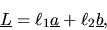 \begin{displaymath}
\mbox{$\underline{L}$}=\ell_{1}\mbox{$\underline{a}$}+\ell_{2}\mbox{$\underline{b}$},
\end{displaymath}