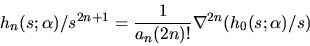 \begin{displaymath}
h_{n}(s;\alpha)/s^{2n+1}=\frac{1}{a_{n}(2n)!}\nabla^{2n}(h_{0}(s;\alpha)/s)
\end{displaymath}