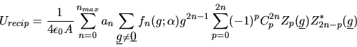 \begin{displaymath}
U_{recip}=\frac{1}{4\epsilon_{0}A}\sum_{n=0}^{n_{max}} a_{n}...
...p}(\mbox{$\underline{g}$})Z_{2n-p}^{*}(\mbox{$\underline{g}$})
\end{displaymath}