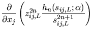 $\displaystyle \frac{\partial}{\partial x_{j}}\left ( z_{ij,L}^{2n}
\frac{h_{n}(s_{ij,L};\alpha)}{s_{ij,L}^{2n+1}} \right )$
