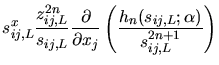 $\displaystyle s_{ij,L}^{x}\frac{z_{ij,L}^{2n} }{s_{ij,L}}
\frac{\partial}{\partial x_{j}}\left
(\frac{h_{n}(s_{ij,L};\alpha)}{s_{ij,L}^{2n+1}} \right )$