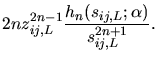 $\displaystyle 2n z_{ij,L}^{2n-1} \frac{h_{n}(s_{ij,L};\alpha)}{s_{ij,L}^{2n+1}}.$