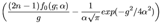 $\displaystyle \left
(\frac{(2n-1)f_{0}(g;\alpha)}{g}-\frac{1}{\alpha\surd{\pi}}exp(-g^{2}/4\alpha^{2})\right
)$