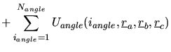 $\displaystyle +\sum_{i_{angle}=1}^{N_{angle}}
U_{angle}(i_{angle},\mbox{$\underline{r}$}_{a},\mbox{$\underline{r}$}_{b},\mbox{$\underline{r}$}_{c})$