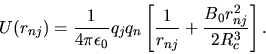 \begin{displaymath}
U(r_{nj})=\frac{1}{4\pi\epsilon_{0}} q_{j}q_{n}
\left [ \frac{1}{r_{nj}}+\frac{B_{0}r_{nj}^{2}}{2 R_{c}^{3}} \right ].
\end{displaymath}