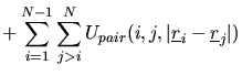 $\displaystyle +\sum_{i=1}^{N-1}\sum_{j>i}^{N}
U_{pair}(i,j,\vert\mbox{$\underline{r}$}_{i}-\mbox{$\underline{r}$}_{j}\vert)$