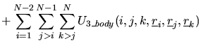 $\displaystyle +\sum_{i=1}^{N-2}\sum_{j>i}^{N-1}\sum_{k>j}^{N}
U_{3\_body}(i,j,k,\mbox{$\underline{r}$}_{i},\mbox{$\underline{r}$}_{j},\mbox{$\underline{r}$}_{k})$