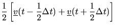 $\displaystyle {1\over 2} \left[\mbox{$\underline{v}$}(t-{1\over 2}\Delta t)
+\mbox{$\underline{v}$}(t+{1\over 2}\Delta t)\right]$
