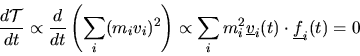 \begin{displaymath}
{d{\cal T}\over dt} \propto {d \over dt}\left(\sum_i (m_i v_...
...mbox{$\underline{v}$}_i(t)\cdot\mbox{$\underline{f}$}_i(t) = 0
\end{displaymath}