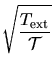 $\displaystyle \sqrt{{T_{\rm ext}\over {\cal T}}}$