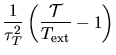 $\displaystyle {1 \over \tau_T^2}\left( {{\cal T}\over T_{\rm ext}} - 1\right)$