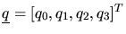 $\mbox{$\underline{q}$} = [q_0,q_1,q_2,q_3]^T$