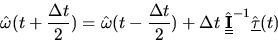 \begin{displaymath}
{\hat\omega}(t+{ \Delta t\over 2}) = {\hat\omega}(t-{ \Delta...
...\underline{\bf I}}$}}^{-1}
\hat{\mbox{$\underline{\tau}$}}(t)
\end{displaymath}