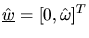 $\hat{\mbox{$\underline{w}$}} = [ 0,\hat\omega]^T$